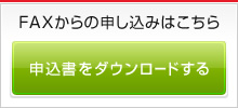 FAXからの申し込みはこちら 申込書をダウンロードする